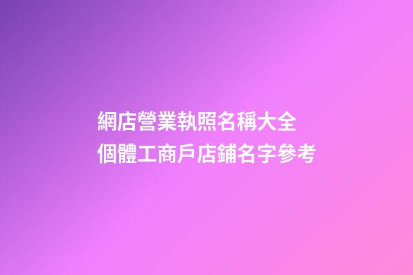 網店營業執照名稱大全 個體工商戶店鋪名字參考-第1張-店鋪起名-玄機派